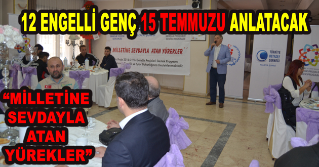 12 ENGELLİ GENÇ 15 TEMMUZU ANLATACAK