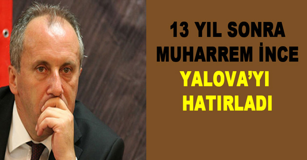 13 YIL SONRA MUHARREM İNCE YALOVA'YI HATIRLADI