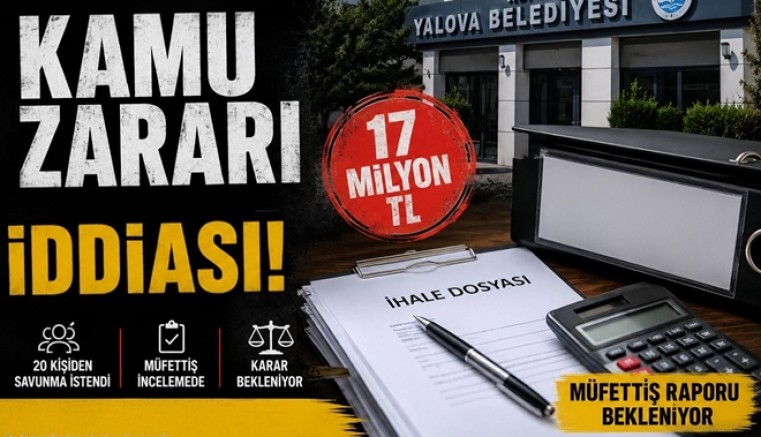 17 MİLYON TL'LİK KAMU ZARARI İDDİASIYLA YALOVA BELEDİYESİ'NDE MÜFETTİŞ RAPORU BEKLENİYOR