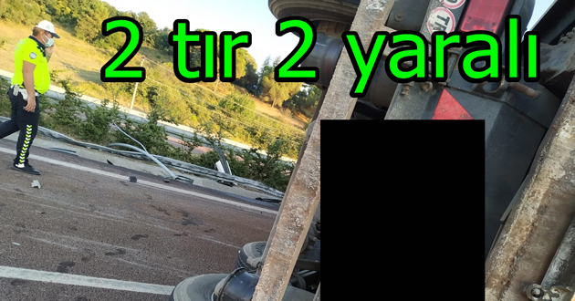 2 tır kaza yaptı 2 yaralı
