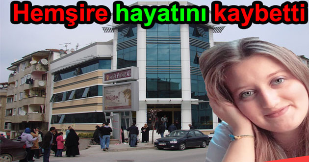 20 YAŞINDA HEMŞİRE HAYATINI KAYBETTİ
