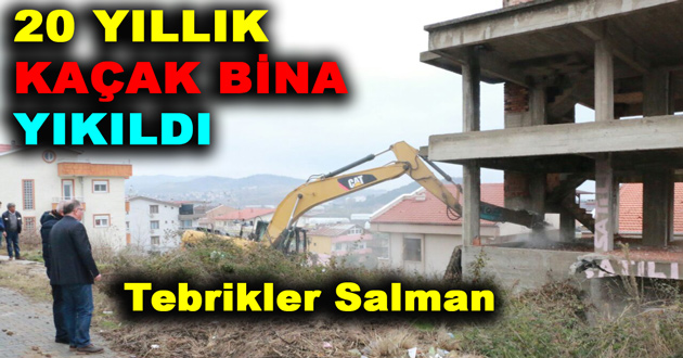 20 YILLIK KAÇAK BİNA YIKILDI