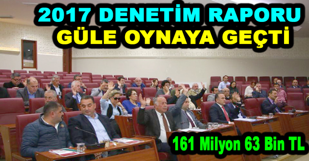 2017 DENETİM RAPORU GÜLE OYNAYA GEÇTİ