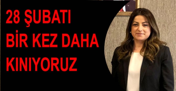 ​28 ŞUBATI BİR KEZ DAHA KINIYORUZ