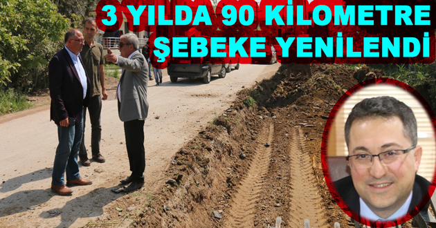 3 YILDA 90 KİLOMETRE ŞEBEKE YENİLENDİ