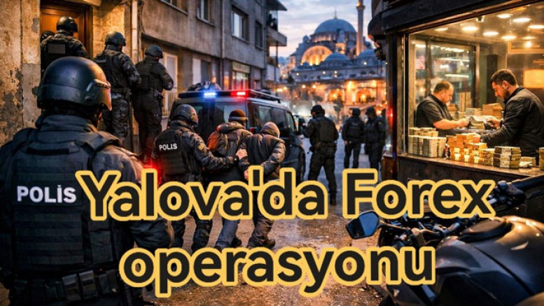 313 MİLYONLUK FOREX VURGUNUNUN UCU YALOVA’YA UZANDI