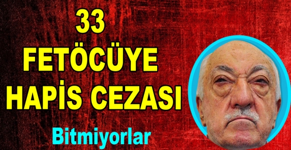 33 FETÖCÜYE HAPİS  CEZASI