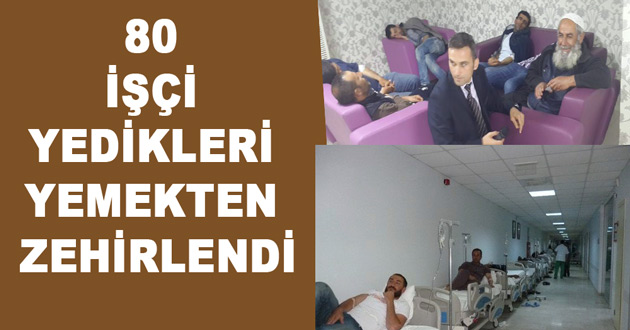 80 İŞÇİ YEDİKLERİ YEMEKTEN ZEHİRLENDİ