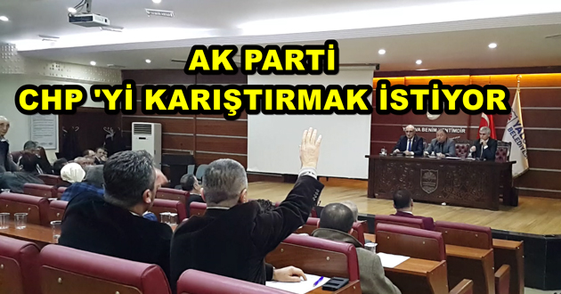 AK PARTİ CHP 'Yİ KARIŞTIRMAK İSTİYOR