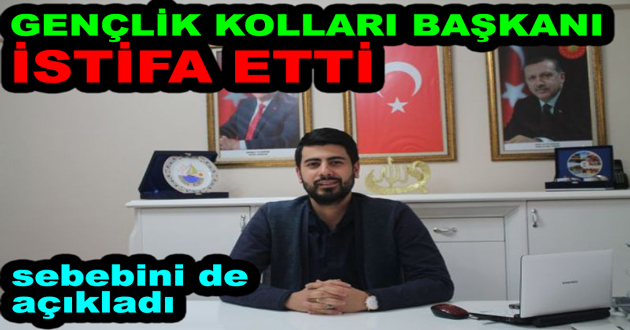 AK PARTİ GENÇLİK KOLLARI BAŞKANI İSTİFA ETTİ