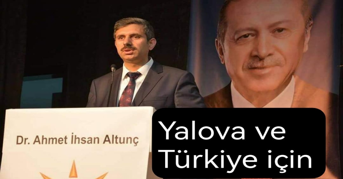 AK PARTİ İLE YALOVA VE TÜRKİYE İÇİN ÇALIŞACAĞIZ