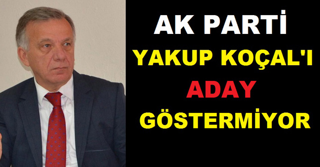 AK PARTİ KOÇAL'I ADAY GÖSTERMİYOR