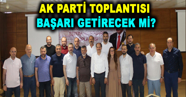 AK PARTİ TOPLANTISI BAŞARI GETİRECEK Mİ