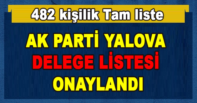 AK PARTİ YALOVA DELEGE LİSTESİ ONAYLANDI