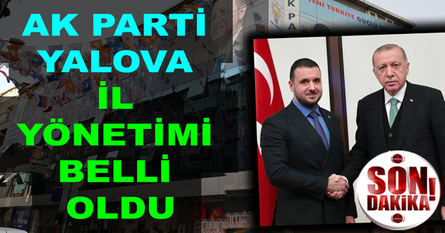 AK PARTİ YALOVA İL YÖNETİMİ NETLEŞTİ