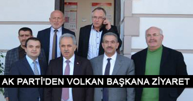 AK PARTİ'DEN VOLKAN BAŞKANA ZİYARET
