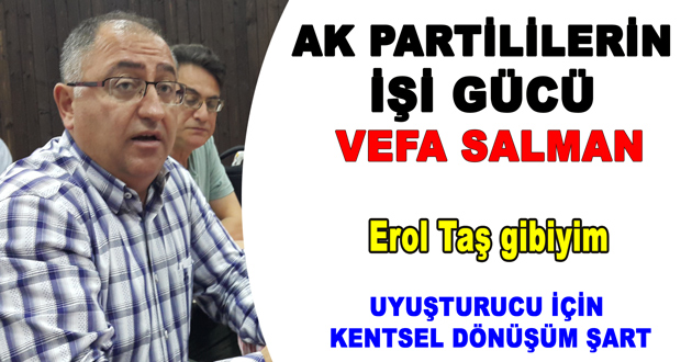 AK PARTİLİLERİN İŞİ GÜCÜ VEFA SALMAN