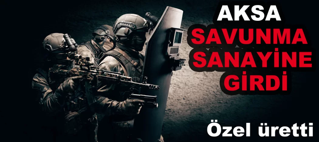 AKSA AKRİLİK MİTHRA İLE SAVUNMA SANAYİNE ADIM ATTI