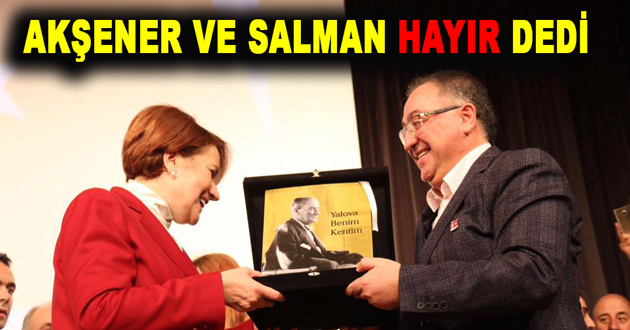 AKŞENER VE SALMAN HAYIR DEDİ