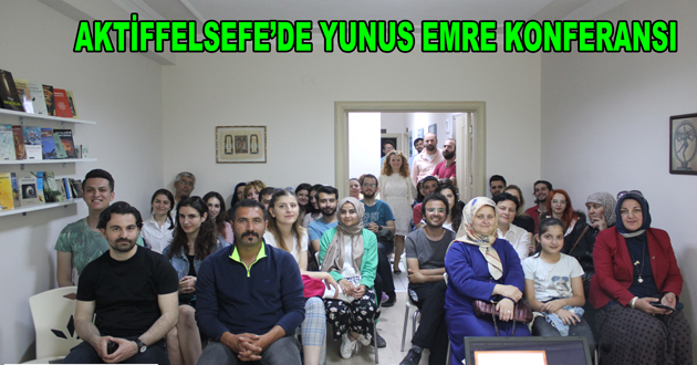 AKTİFFELSEFE’DE YUNUS EMRE KONFERANSI