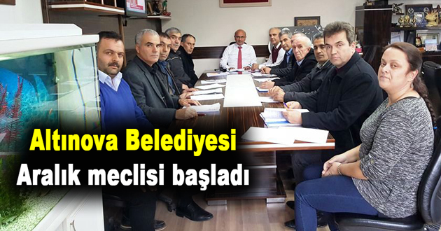 Altınova Belediyesi Aralık meclisi başladı