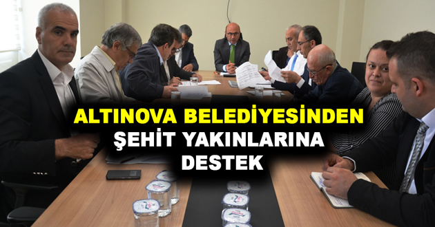 ALTINOVA BELEDİYESİNDEN ŞEHİT YAKINLARINA DESTEK