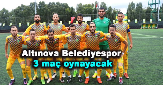 Altınova Belediyespor 3 maç oynayacak