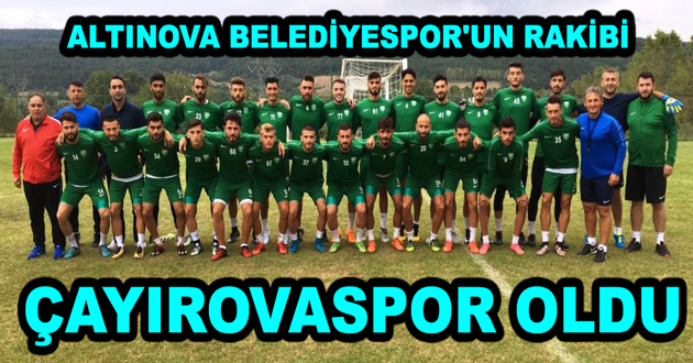 ALTINOVA BELEDİYESPOR'UN RAKİBİ ÇAYIROVASPOR OLDU