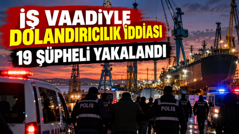 YALOVA’DA İŞ VAADİYLE DOLANDIRICILIK İDDİASIYLA 19 ŞÜPHELİ YAKALANDI, 10 KİŞİ ARANIYOR