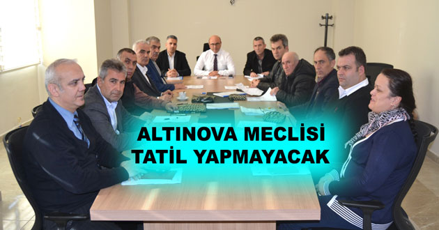 ALTINOVA MECLİSİ TATİL YAPMAYACAK