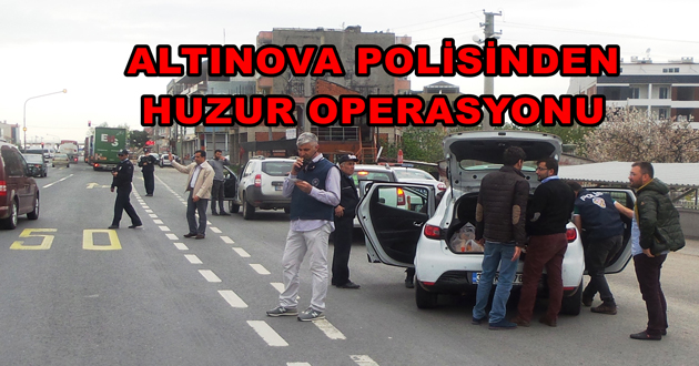 ALTINOVA POLİSİNDEN HUZUR OPERASYONU