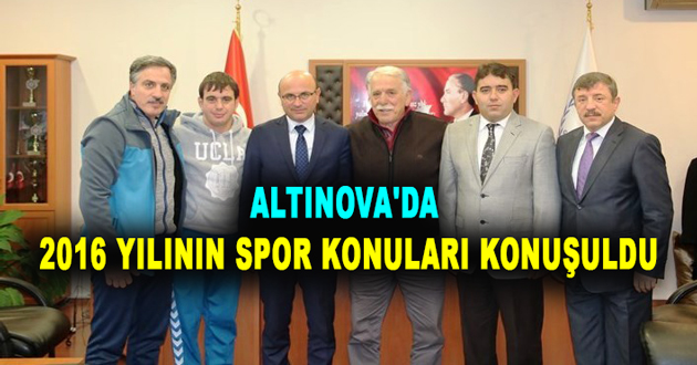 ALTINOVA'DA 2016 YILININ SPOR KONULARI KONUŞULDU