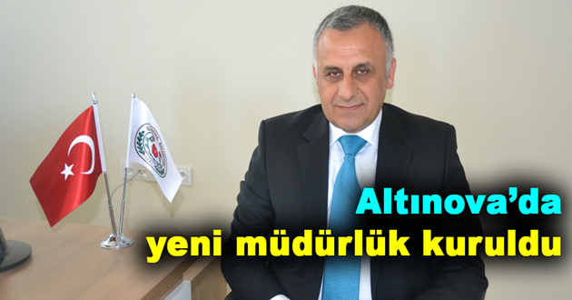 Altınova’da yeni müdürlük kuruldu