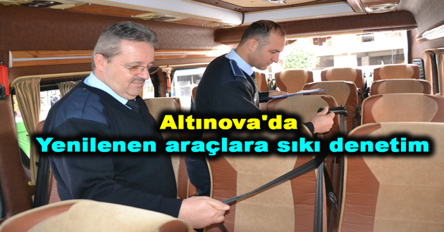 Altınova'da Yenilenen araçlara sıkı denetim