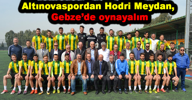 Altınovaspordan Hodri Meydan, Gebze’de oynayalım