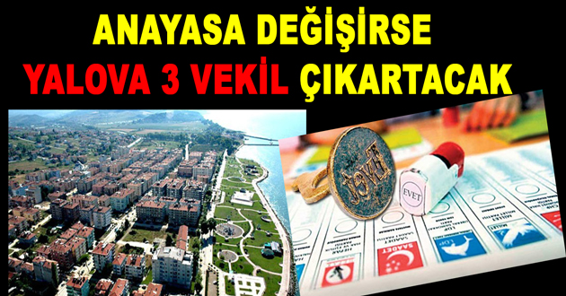 ANAYASA DEĞİŞİRSE YALOVA 3 VEKİL ÇIKARTACAK