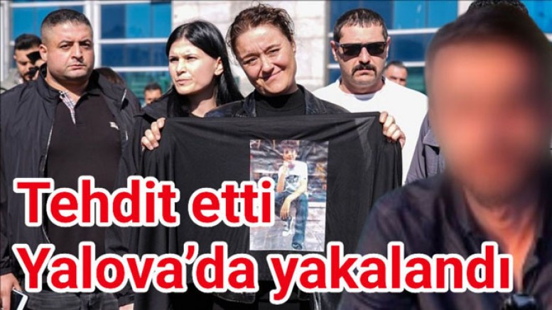 ANNE MİNGUZZI'TI TEHDİT ETTİ YALOVA’DA YAKALANDI