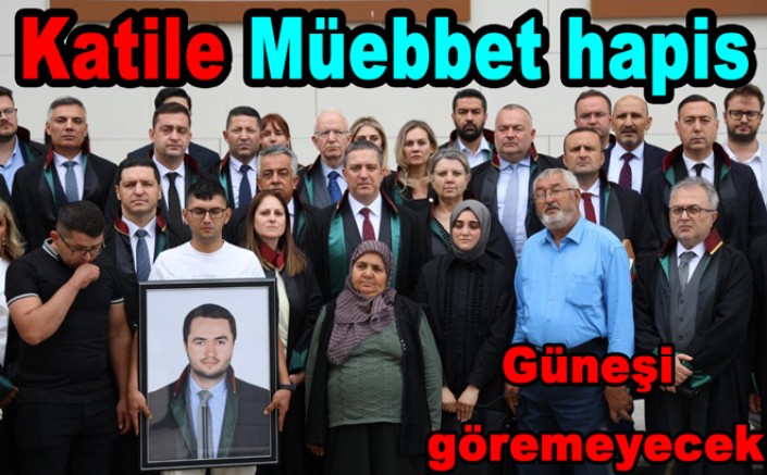 AVUKAT ZEKERİYA POLAT’IN KATİLİNE AĞIRLAŞTIRILMIŞ MÜEBBET HAPİS