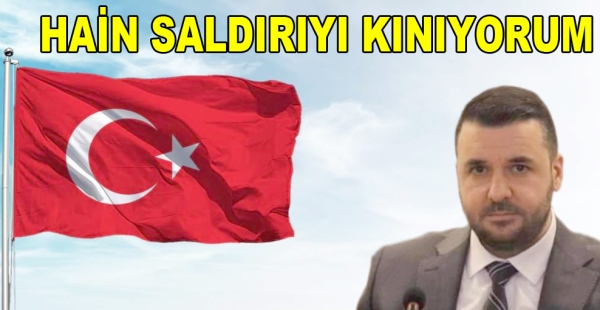 BAĞATAR ; HAİN SALDIRIYI KINIYORUZ