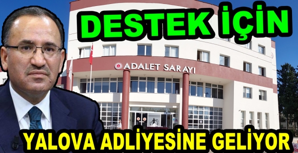 BAKAN BOZDAĞ YALOVA ADLİYESİNE GELİYOR