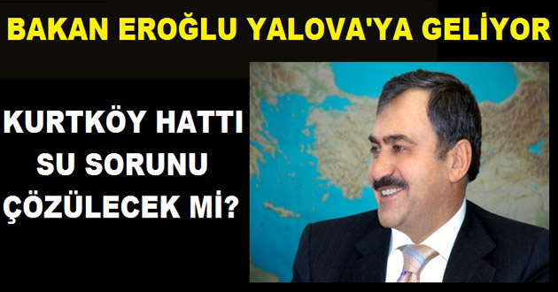 BAKAN EROĞLU, YALOVA’YA 32 MİLYON TL TUTARINDAKİ 11 MÜJDE İLE GELİYOR
