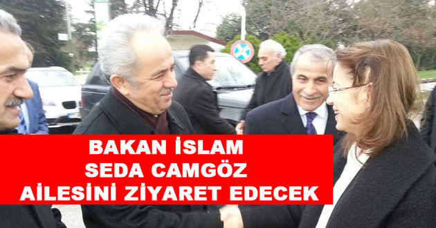 BAKAN İSLAM SEDA CAMGÖZ AİLESİNİ ZİYARET EDECEK