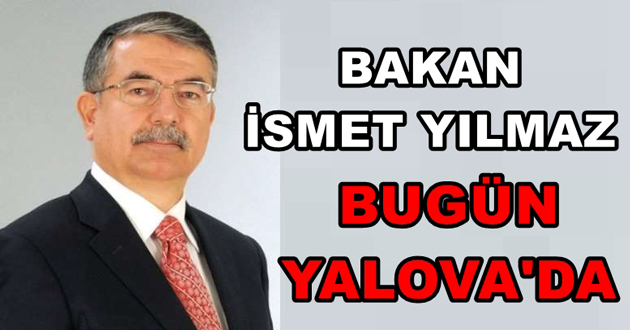 BAKAN İSMET YILMAZ BUGÜN YALOVA'DA