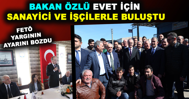 BAKAN ÖZLÜ EVET İÇİN SANAYİCİ VE İŞÇİLERLE BULUŞTU