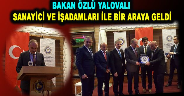 BAKAN ÖZLÜ YALOVALI SANAYİCİ VE İŞADAMLARI İLE BİR ARAYA GELDİ