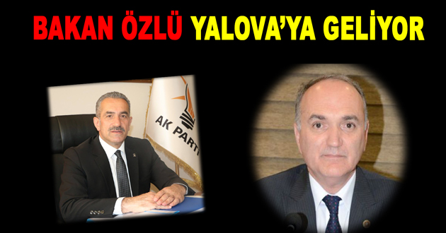 BAKAN ÖZLÜ YALOVA’YA GELİYOR