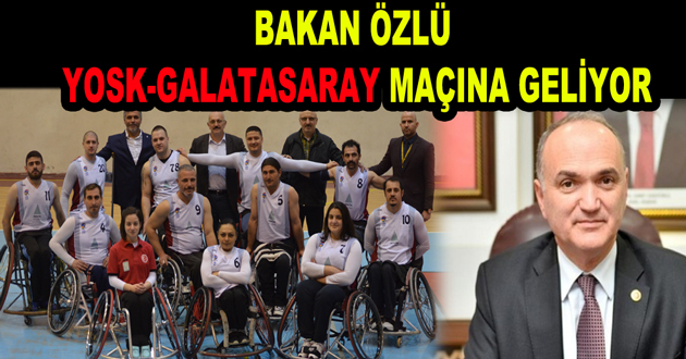 BAKAN ÖZLÜ YOSK-GALATASARAY MAÇINA GELİYOR