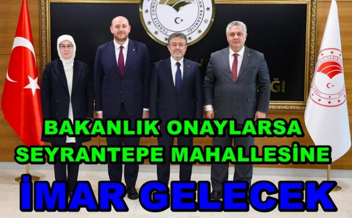 BAKANLIK ONAYLARSA SEYRANTEPE MAHALLESİ'NE İMAR GELECEK