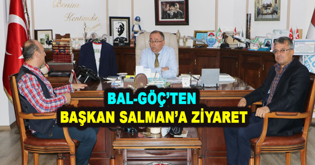 BAL-GÖÇ’TEN BAŞKAN SALMAN’A ZİYARET