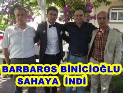 BARBAROS BİNİCİOĞLU SAHAYA İNDİ